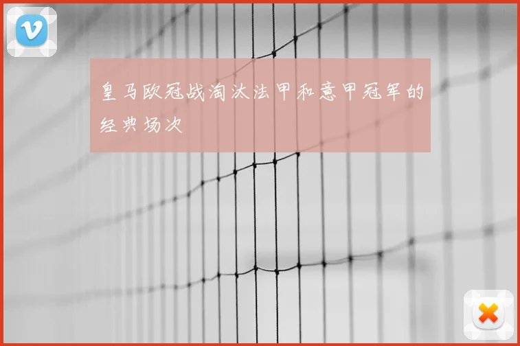 皇马欧冠战淘汰法甲和意甲冠军的经典场次