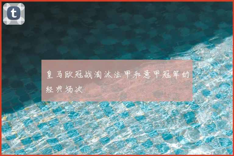 皇马欧冠战淘汰法甲和意甲冠军的经典场次